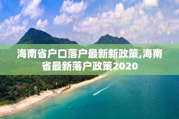 海南省户口落户最新新政策,海南省最新落户政策2020