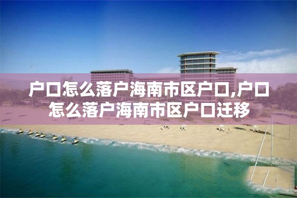 户口怎么落户海南市区户口,户口怎么落户海南市区户口迁移