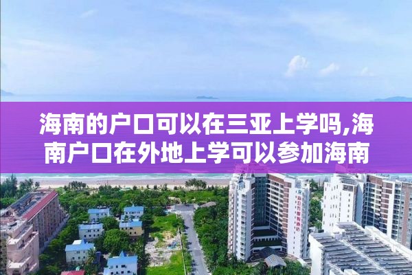 海南的户口可以在三亚上学吗,海南户口在外地上学可以参加海南高考吗