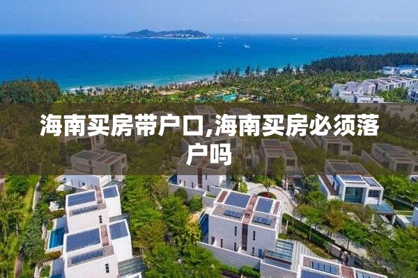 海南买房带户口,海南买房必须落户吗