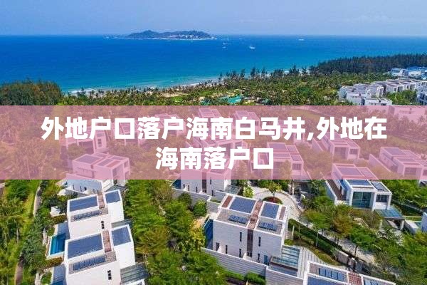 外地户口落户海南白马井,外地在海南落户口