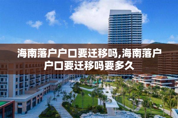 海南落户户口要迁移吗,海南落户户口要迁移吗要多久