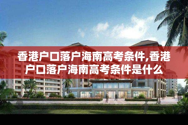 香港户口落户海南高考条件,香港户口落户海南高考条件是什么