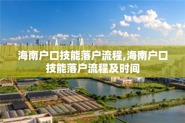 海南户口技能落户流程,海南户口技能落户流程及时间