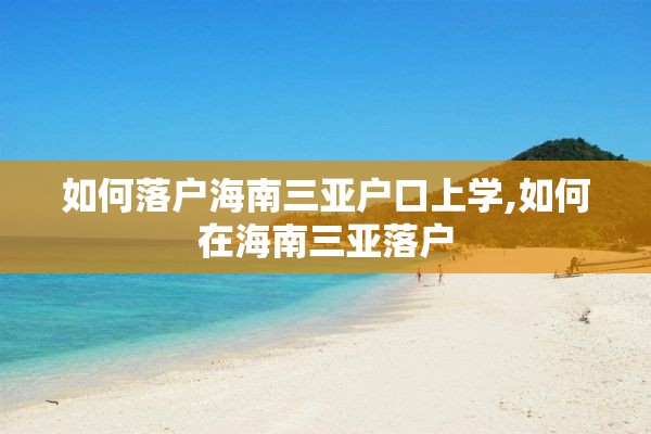 如何落户海南三亚户口上学,如何在海南三亚落户