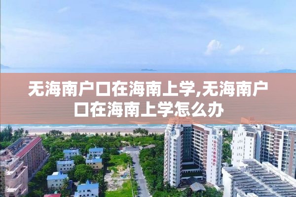 无海南户口在海南上学,无海南户口在海南上学怎么办