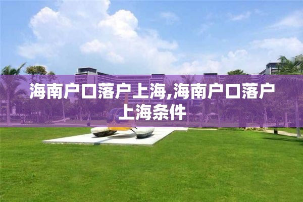 海南户口落户上海,海南户口落户上海条件