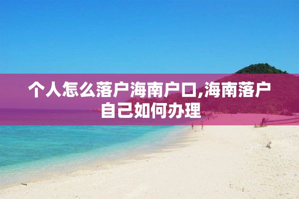 个人怎么落户海南户口,海南落户自己如何办理