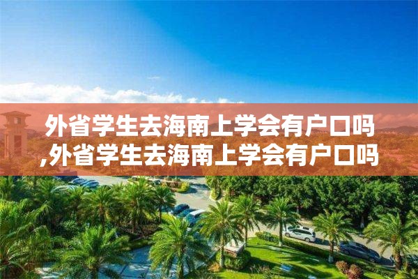 外省学生去海南上学会有户口吗,外省学生去海南上学会有户口吗现在