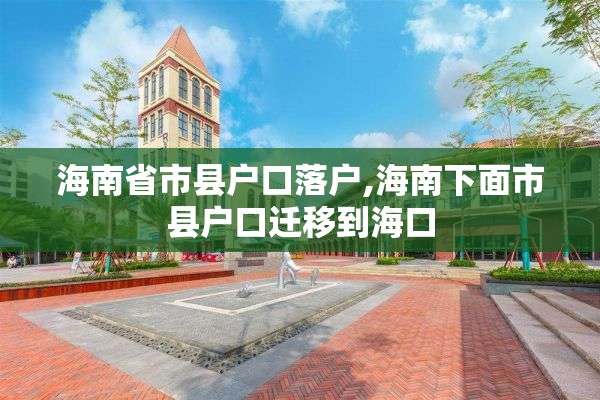 海南省市县户口落户,海南下面市县户口迁移到海口