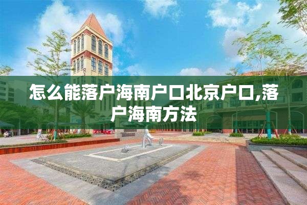 怎么能落户海南户口北京户口,落户海南方法