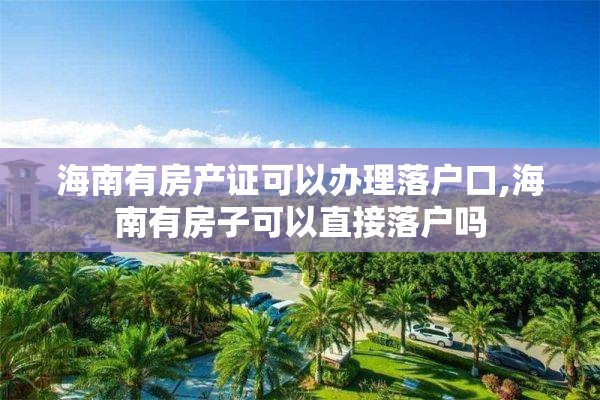 海南有房产证可以办理落户口,海南有房子可以直接落户吗