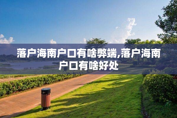 落户海南户口有啥弊端,落户海南户口有啥好处