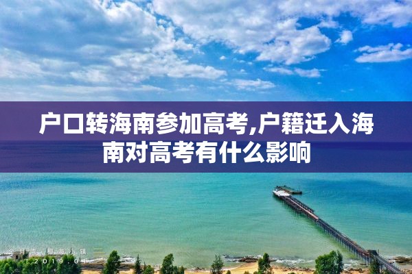 户口转海南参加高考,户籍迁入海南对高考有什么影响