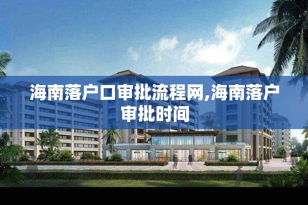 海南落户口审批流程网,海南落户审批时间
