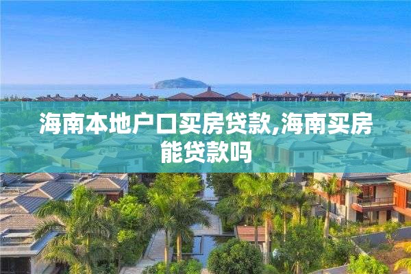 海南本地户口买房贷款,海南买房能贷款吗