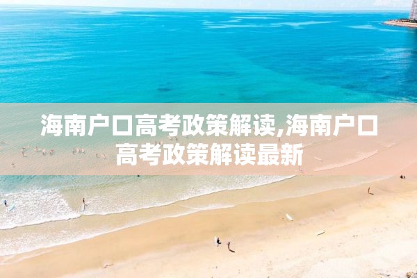 海南户口高考政策解读,海南户口高考政策解读最新