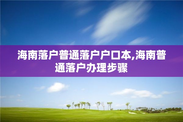 海南落户普通落户户口本,海南普通落户办理步骤