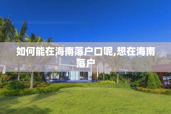 如何能在海南落户口呢,想在海南落户