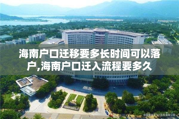 海南户口迁移要多长时间可以落户,海南户口迁入流程要多久