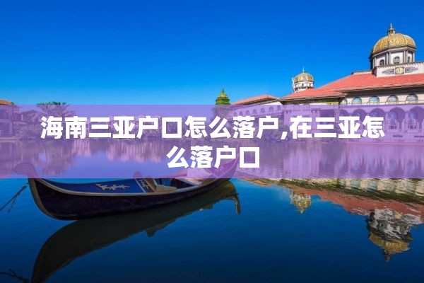 海南三亚户口怎么落户,在三亚怎么落户口