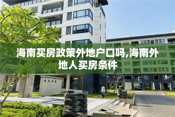 海南买房政策外地户口吗,海南外地人买房条件