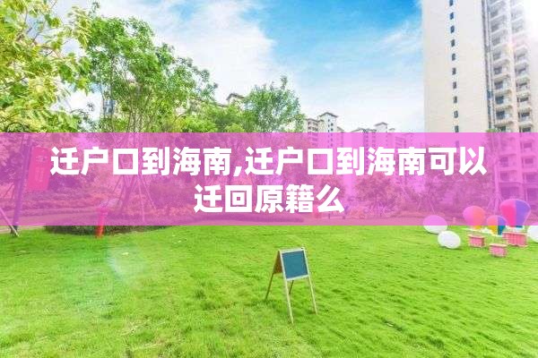 迁户口到海南,迁户口到海南可以迁回原籍么