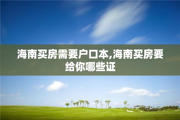 海南买房需要户口本,海南买房要给你哪些证