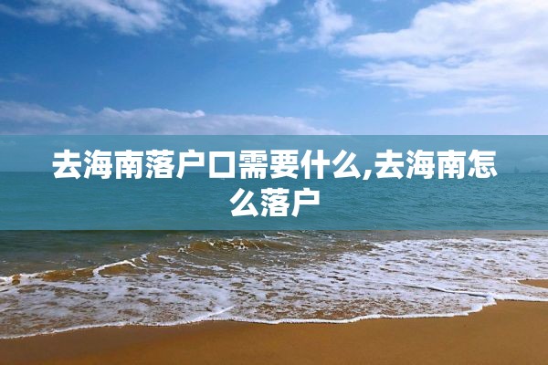 去海南落户口需要什么,去海南怎么落户