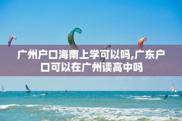 广州户口海南上学可以吗,广东户口可以在广州读高中吗