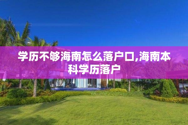 学历不够海南怎么落户口,海南本科学历落户