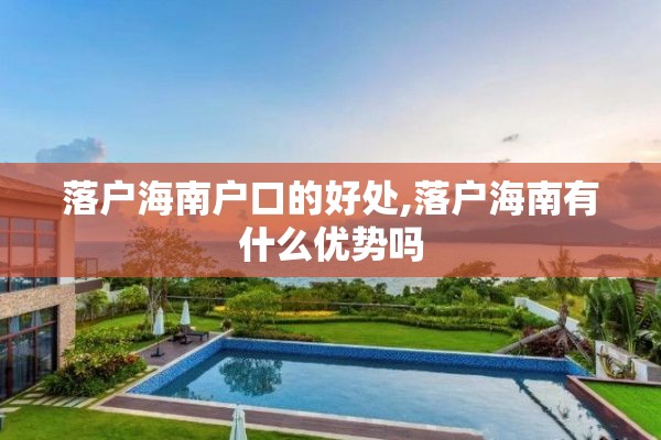 落户海南户口的好处,落户海南有什么优势吗