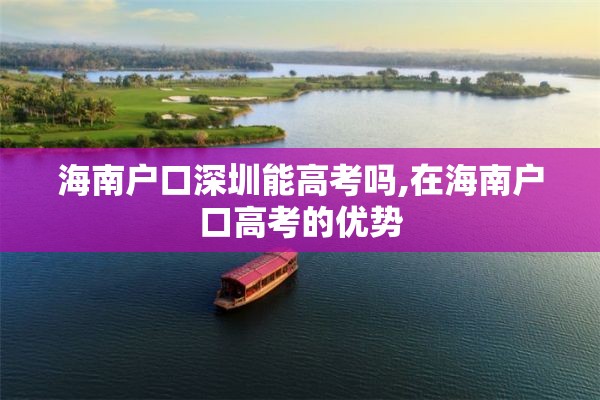 海南户口深圳能高考吗,在海南户口高考的优势