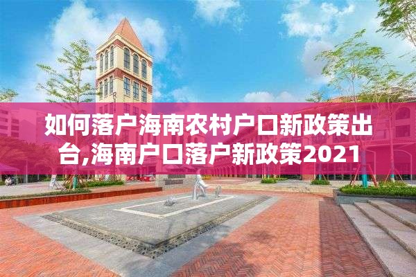 如何落户海南农村户口新政策出台,海南户口落户新政策2021