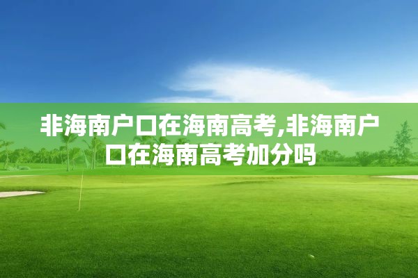 非海南户口在海南高考,非海南户口在海南高考加分吗