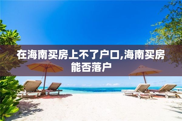 在海南买房上不了户口,海南买房能否落户