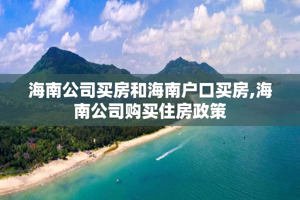 海南公司买房和海南户口买房,海南公司购买住房政策