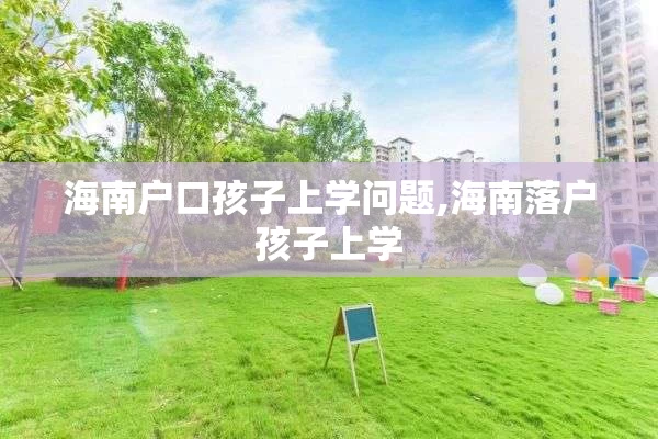 海南户口孩子上学问题,海南落户孩子上学