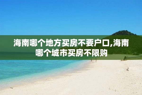 海南哪个地方买房不要户口,海南哪个城市买房不限购