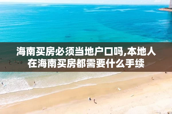 海南买房必须当地户口吗,本地人在海南买房都需要什么手续