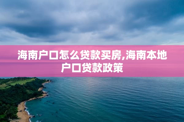 海南户口怎么贷款买房,海南本地户口贷款政策