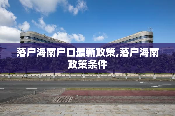 落户海南户口最新政策,落户海南政策条件