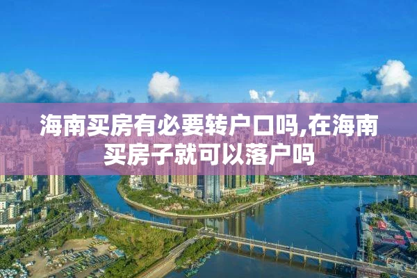 海南买房有必要转户口吗,在海南买房子就可以落户吗