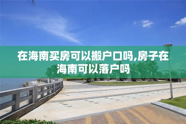 在海南买房可以搬户口吗,房子在海南可以落户吗