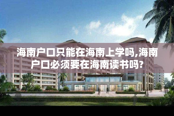 海南户口只能在海南上学吗,海南户口必须要在海南读书吗?