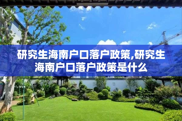 研究生海南户口落户政策,研究生海南户口落户政策是什么