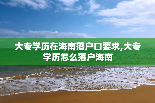 大专学历在海南落户口要求,大专学历怎么落户海南